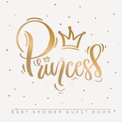 Princess Baby Shower Guest Book: For Baby Girl, Pink Gold Theme, Sign in book, Advice for Parents, Wishes for a Baby, Bonus Gift Log, Keepsake Pages,