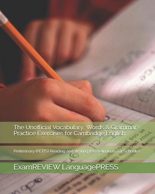 The Unofficial Vocabulary, Words & Grammar Practice Exercises for Cambridge English: Preliminary (PETfS) for schools Reading and Writing