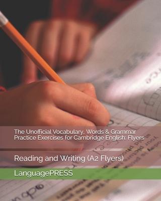 The Unofficial Vocabulary, Words & Grammar Practice Exercises for Cambridge English: Flyers: Reading and Writing