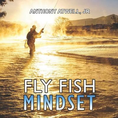 Fly Fish Mindset: Work Less, Earn More, Catch Trout