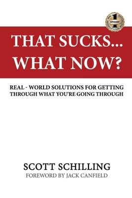 That Sucks - What Now?: Real-World Solutions for Getting Through What You’’re Going Through
