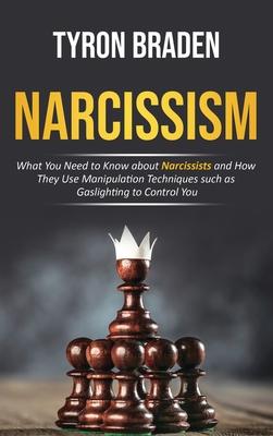 Narcissism: What You Need to Know about Narcissists and How They Use Manipulation Techniques such as Gaslighting to Control You