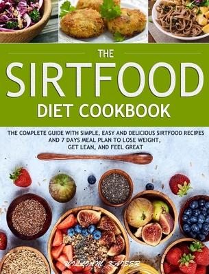 The Sirtfood Diet Cookbook: The Complete Guide with Simple, Easy and Delicious Sirtfood Recipes and 7 Days Meal Plan to Lose Weight, Get Lean, and