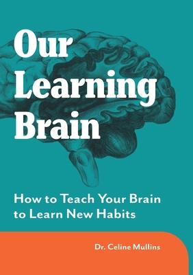 Our Learning Brain: How to Teach Your Brain to Learn New Habits