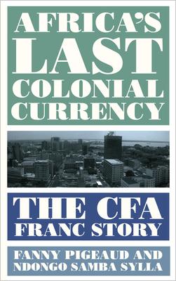 Africa’’s Last Colonial Currency: The Cfa Franc Story