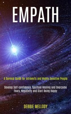 Empath: A Survival Guide for Introverts and Highly Sensitive People (Develop Self-confidence, Spiritual Healing and Overcome F
