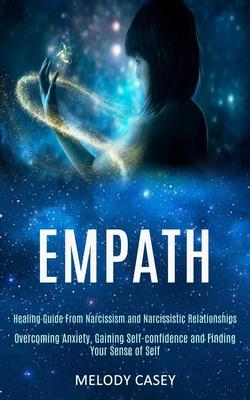 Empath: Overcoming Anxiety, Gaining Self-confidence and Finding Your Sense of Self (Healing Guide From Narcissism and Narcissi