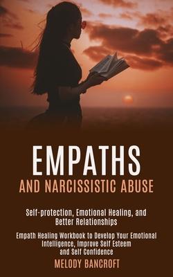 Empaths and Narcissistic Abuse: Empath Healing Workbook to Develop Your Emotional Intelligence, Improve Self Esteem and Self Confidence (Self-protecti