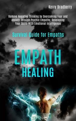 Empath Healing: Remove Negative Thinking by Overcoming Fear and Anxiety Through Psychic Empathy, Developing Your Skills With Emotional