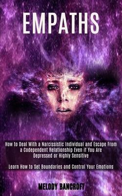 Empath: How to Deal With a Narcissistic Individual and Escape From a Codependent Relationship Even if You Are Depressed or Hig