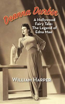 Deanna Durbin: A Hollywood Fairy Tale: The Legend of Edna Mae (hardback)