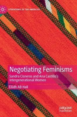 Negotiating Feminisms: Sandra Cisneros and Ana Castillo’’s Intergenerational Women