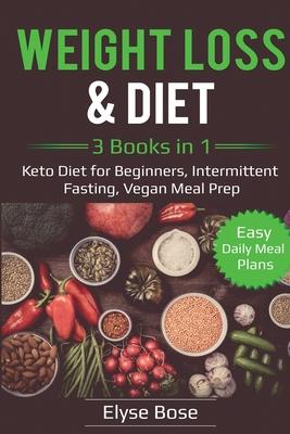 Weight Loss & Diet: 3 Books in 1: Keto Diet for Beginners, Intermittent Fasting, Vegan Meal Prep: 3 Books in 1: Keto Diet for Beginners, I