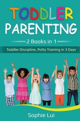 Toddler Parenting: 2 Books in 1 - Toddler Discipline, Potty Training in 3 Days