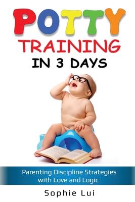 Potty Training in 3 Days: Parenting Discipline Strategies with Love and Logic