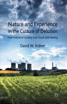 Nature and Experience in the Culture of Delusion: How Industrial Society Lost Touch with Reality