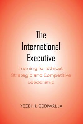 The International Executive: Training for Ethical, Strategic and Competitive Leadership