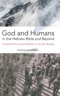 God and Humans in the Hebrew Bible and Beyond: A Festschrift for Lennart Boström on his 67th Birthday