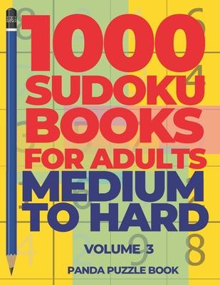 1000 Sudoku Books For Adults Medium To Hard - Volume 3: Brain Games for Adults - Logic Games For Adults