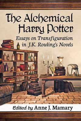 The Alchemical Harry Potter: Essays on Transfiguration in J.K. Rowling’’s Novels