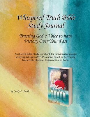 Whispered Truth Bible Study Journal: Trusting God’’s Voice to have Victory Over Your Past