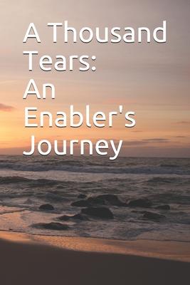 A Thousand Tears: An Enabler’’s Journey