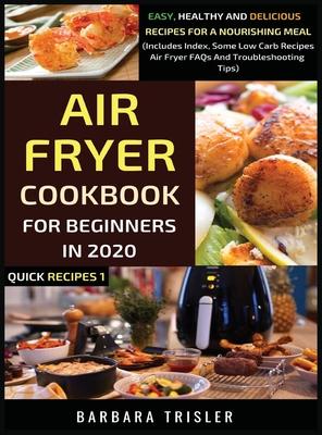 Air Fryer Cookbook For Beginners In 2020: Easy, Healthy And Delicious Recipes For A Nourishing Meal (Includes Index, Some Low Carb Recipes, Air Fryer