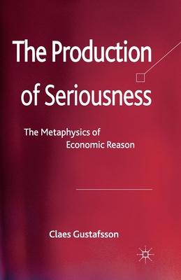 The Production of Seriousness: The Metaphysics of Economic Reason