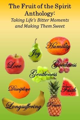 The Fruit of the Spirit Anthology: Taking Life’’s Bitter Moments and Making Them Sweet