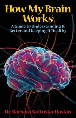 How My Brain Works: A Guide to Understanding It Better and Keeping It Healthy