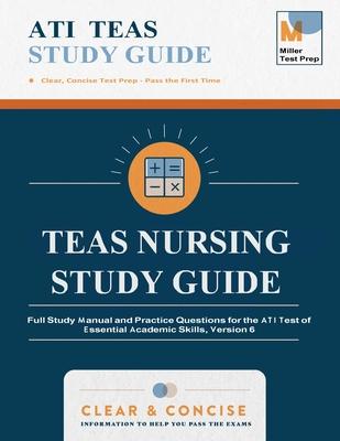 TEAS Nursing Study Guide: Full Study Manual and Practice Questions for the ATI Test of Essential Academic Skills, Version 6
