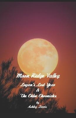 Moon Ridge Valley: Logan’’s Lost Year & The Chloe Chronicles