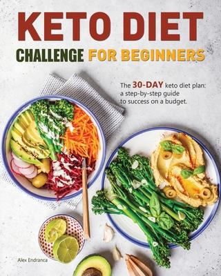 Keto Diet Challenge For Beginners: The 30-day keto diet plan: a step-by-step guide to success on a budget.
