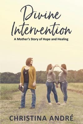 Divine Intervention (A Mother’’s Story of Hope and Healing)