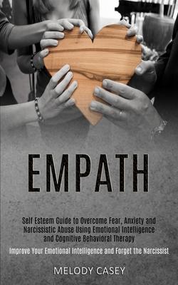 Self Esteem Guide to Overcome Fear, Anxiety and Narcissistic Abuse Using Emotional Intelligence and Cognitive Behavioral Therapy (Improve Your Emotion