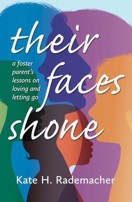 Their Faces Shone: A Foster Parent’’s Lessons on Loving and Letting Go