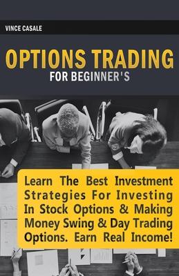 Options Trading for Beginners: Learn the Best Investment Strategies for Investing in Stock Options & Making Money Swing & Day Trading Options, Earn R