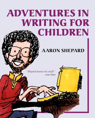 Adventures in Writing for Children: More of an Author’’s Inside Tips on the Art and Business of Writing Children’’s Books and Publishing Them