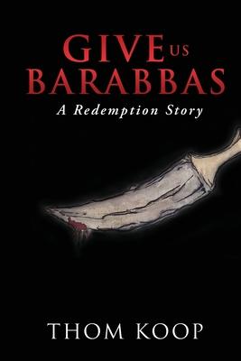 Give Us Barabbas: A Redemption Story