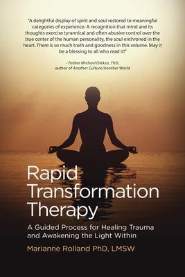 Rapid Transformation Therapy: A Guided Process for Healing Trauma and Awakening the Light Within