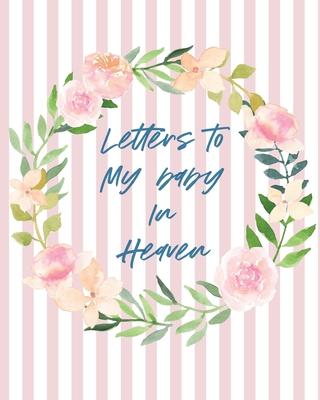 Letters To Baby In Heaven: A Diary Of All The Things I Wish I Could Say - Newborn Memories - Grief Journal - Loss of a Baby - Sorrowful Season -