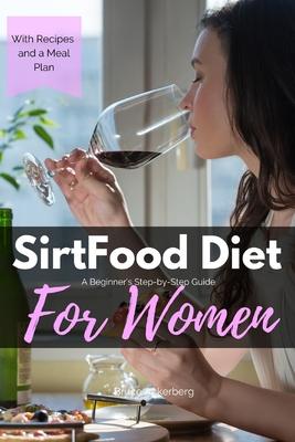 Sirtfood Diet: A Beginner’’s Step-by-Step Guide for Women: With Recipes and a Sample Meal Plan