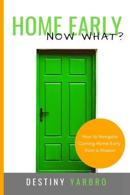 Home Early ... Now What?: How to Navigate Coming Home Early from a Mission