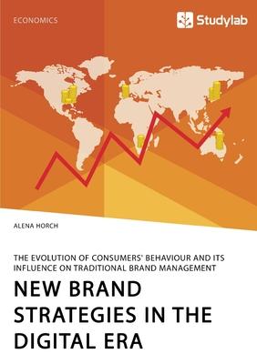 New Brand Strategies in the Digital Era. The Evolution of Consumers’’ Behaviour and its Influence on Traditional Brand Management