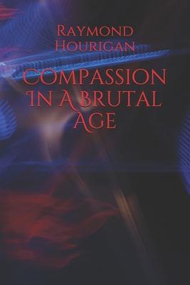 Compassion In A Brutal Age