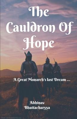 The Cauldron Of Hope: A Great Monarch’’s Last Dream ...