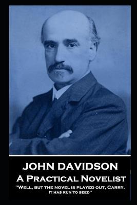 John Davidson - A Practical Novelist: ’’Well, but the novel is played out, Carry. It has run to seed’’’’