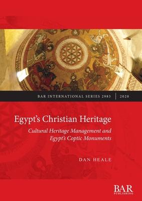 Egypt’’s Christian Heritage: Cultural Heritage Management and Egypt’’s Coptic Monuments