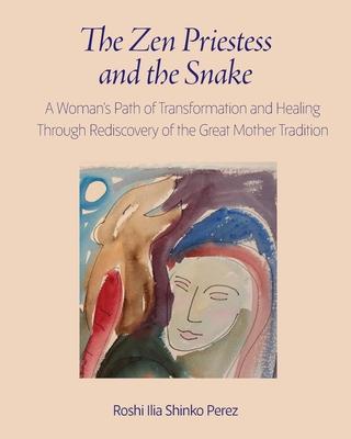 The Zen Priestess and the Snake: A Woman’’s Path of Transformation and Healing Through Rediscovery of the Great Mother Tradition