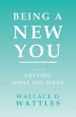 Being a New You - Essays on Getting What You Want